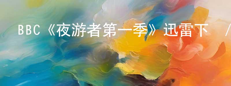 BBC《夜游者第一季》迅雷下載/在線觀看/百度云-靈異/驚悚-美劇天堂 陳延亮的blog